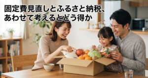 固定費見直しとふるさと納税、あわせて考えるとどう得か